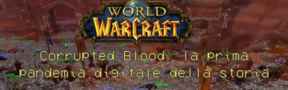 Coding Error #1: World of Warcraft e la pandemia del Corrupted Blood + Bonus